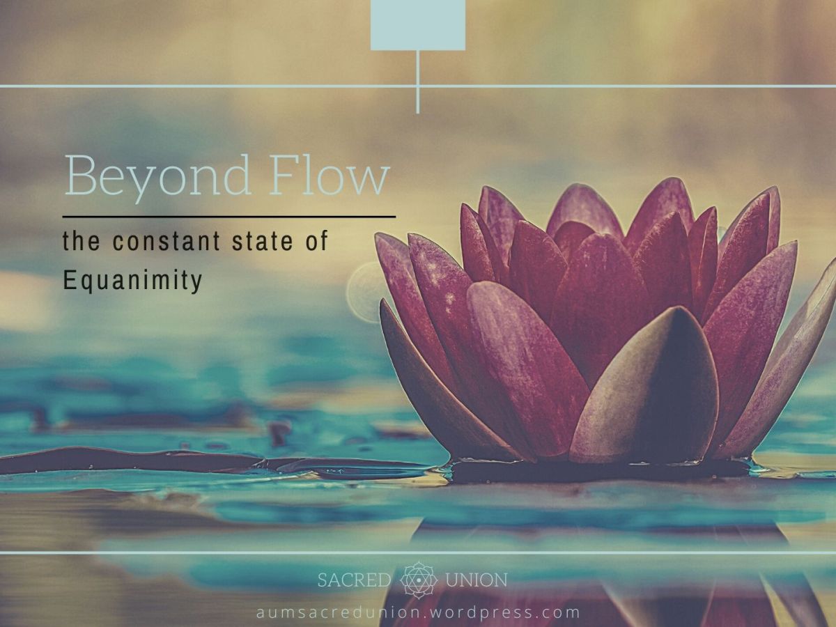 Beyond Flow – the constant state of Equanimity